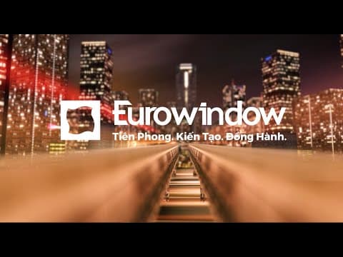 PHIM TỰ GIỚI THIỆU EUROWINDOW - 20 NĂM TIÊN PHONG KẾ THỪA